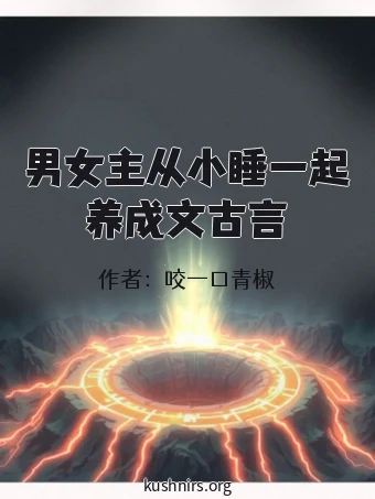 男女主从小睡一起养成文古言