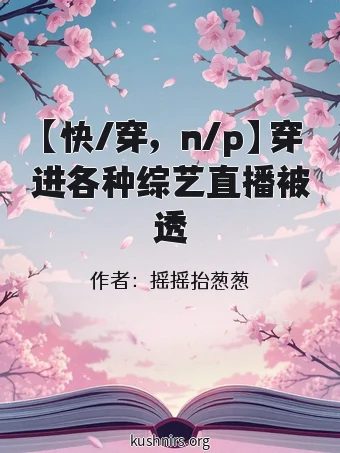 【快/穿，n/p】穿进各种综艺直播被透