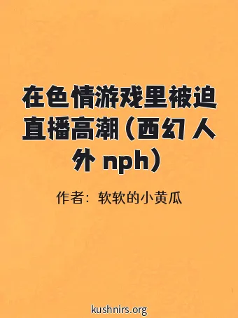 在色情游戏里被迫直播高潮（西幻 人外 nph）