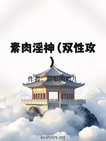 新御书屋 素肉淫神（双性攻）