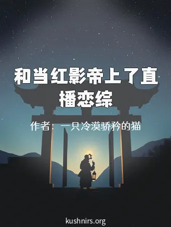 和当红影帝上了直播恋综