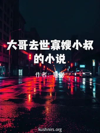 大哥去世寡嫂小叔的小说