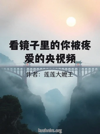 看镜子里的你被疼爱的央视频