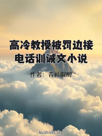 高冷教授被罚边接电话训诫文小说