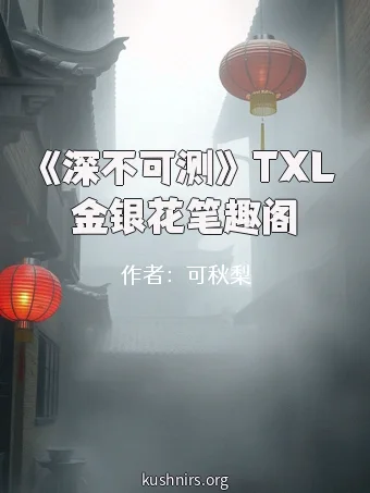 《深不可测》 TXL金银花笔趣阁