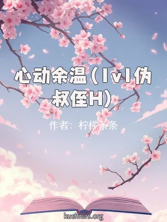 心动余温（1v1伪叔侄H）
