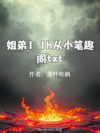 姐弟1ⅴ1h从小笔趣阁txt