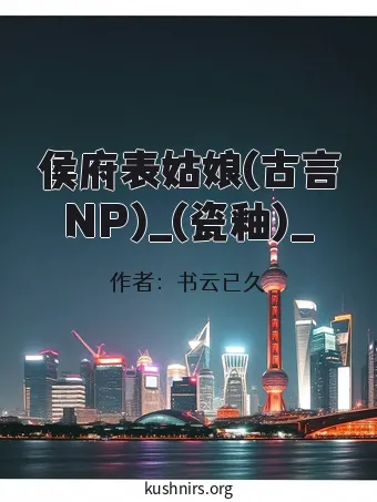 侯府表姑娘(古言NP)_(瓷釉)_