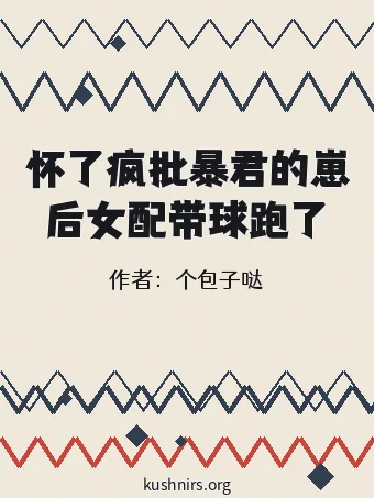 怀了疯批暴君的崽后女配带球跑了