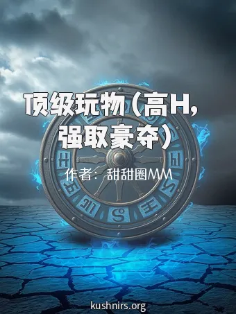 顶级玩物（高H，强取豪夺）