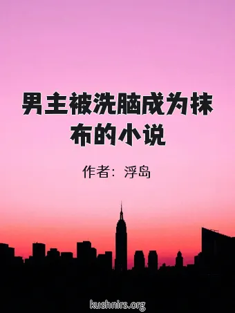 男主被洗脑成为抹布的小说
