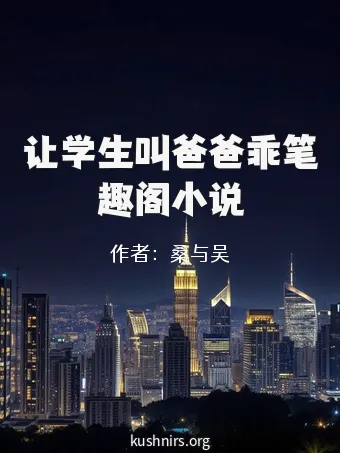 让学生叫爸爸乖笔趣阁小说