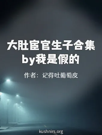 大肚宦官生子合集by我是假的