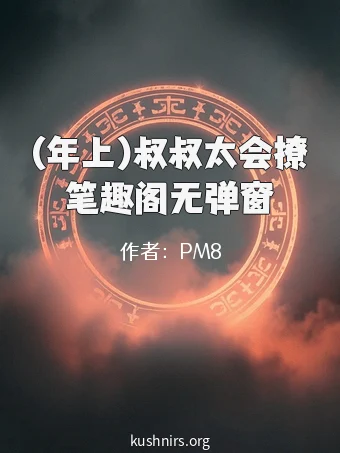(年上)叔叔太会撩笔趣阁无弹窗