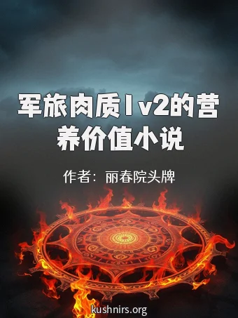 军旅肉质1v2的营养价值小说