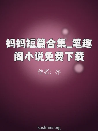 妈妈短篇合集_笔趣阁小说免费下载