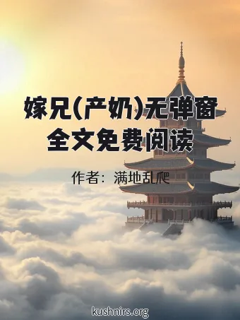 嫁兄(产奶)无弹窗全文免费阅读