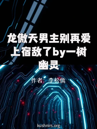龙傲天男主别再爱上宿敌了by一树幽灵