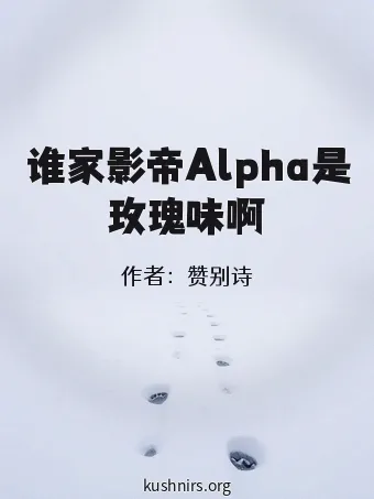 谁家影帝Alpha是玫瑰味啊