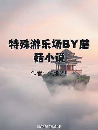 特殊游乐场BY蘑菇小说