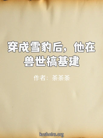 穿成雪豹后，他在兽世搞基建