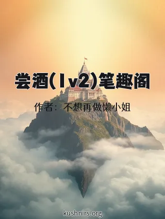 尝酒(1v2)笔趣阁