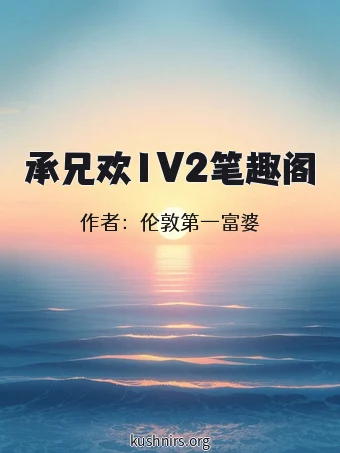 承兄欢1V2笔趣阁