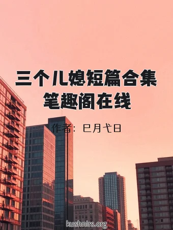 三个儿媳短篇合集笔趣阁在线