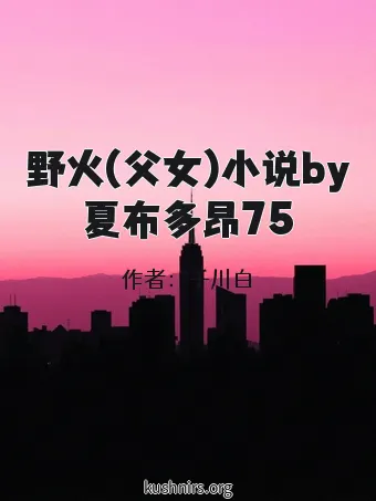 野火(父女)小说by夏布多昂75