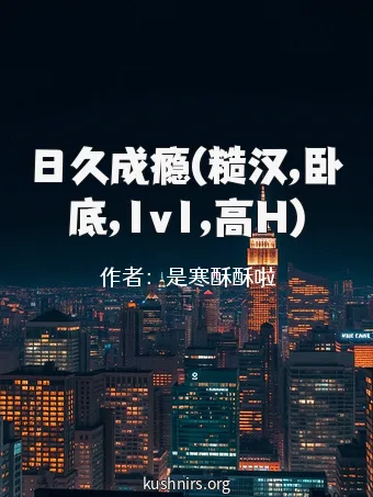日久成瘾(糙汉,卧底,1v1,高H)