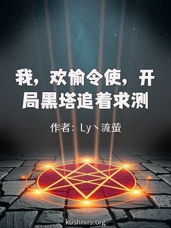 我，欢愉令使，开局黑塔追着求测