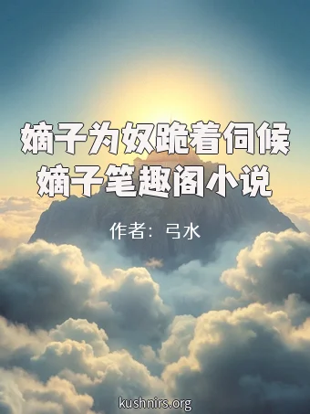 嫡子为奴跪着伺候嫡子笔趣阁小说
