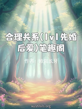 合理关系(1v1先婚后爱)笔趣阁