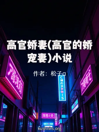 高官娇妻(高官的娇宠妻)小说