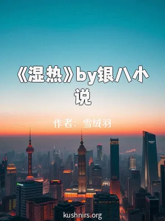 《湿热》by银八小说