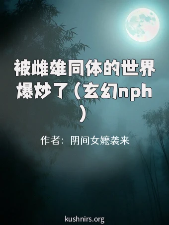 被雌雄同体的世界爆炒了（玄幻nph）